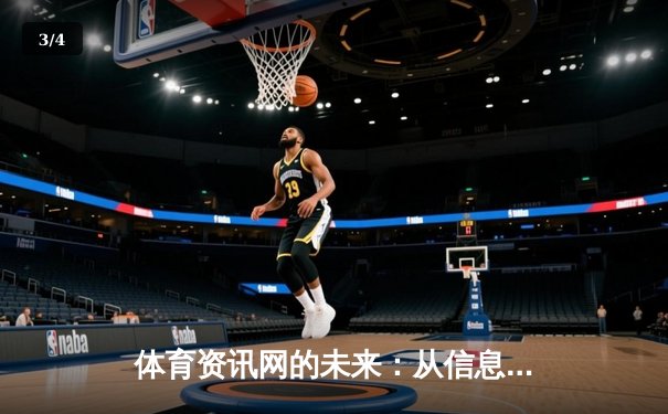 体育资讯网的未来：从信息传播到沉浸式体验的全新变革 - 3