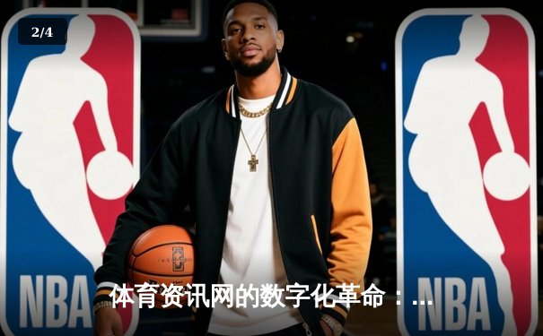 体育资讯网的数字化革命：从信息传递到沉浸式体验的蜕变 - 2