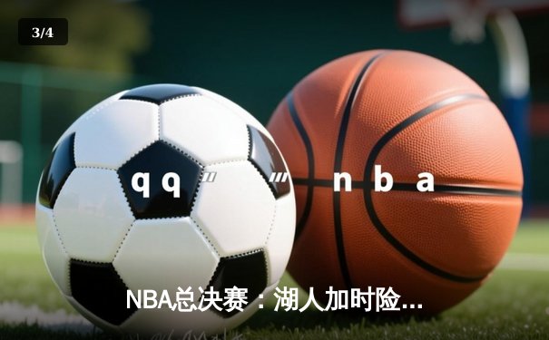 NBA总决赛：湖人加时险胜凯尔特人，詹姆斯砍下三双率队夺冠 - 3