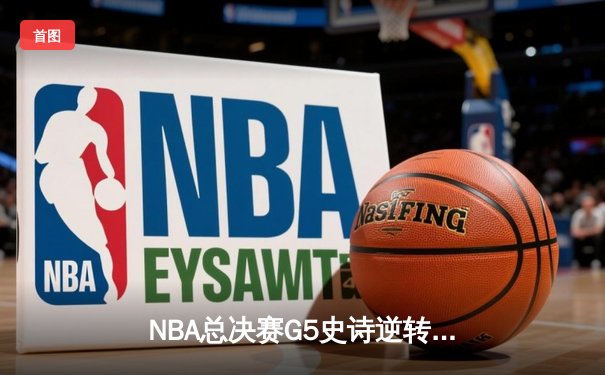 NBA总决赛G5史诗逆转：雄鹿加时险胜太阳，字母哥40+20创历史